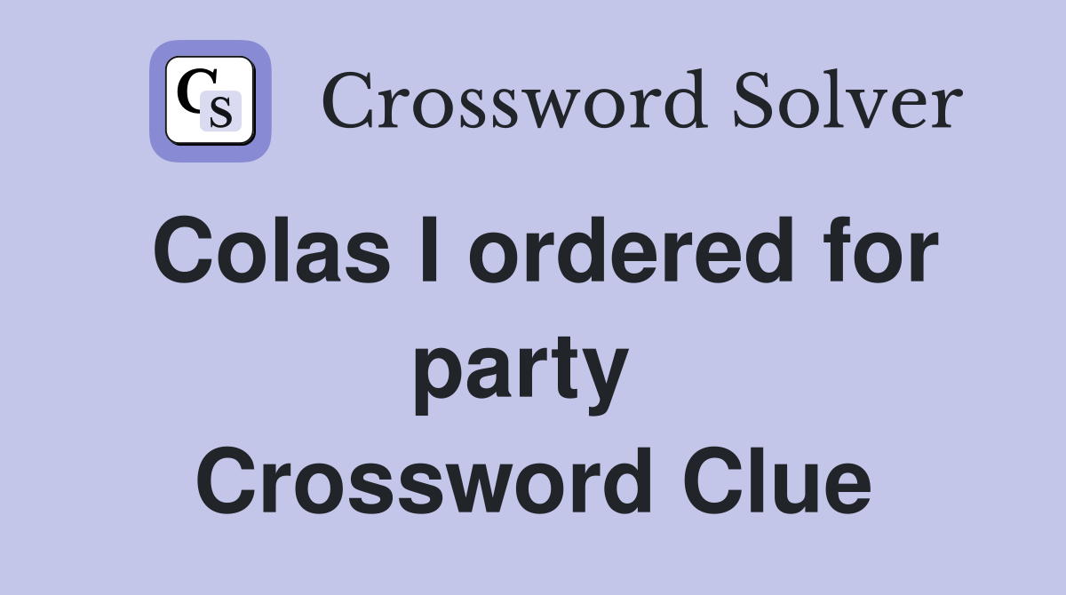Colas I ordered for party  Crossword Clue