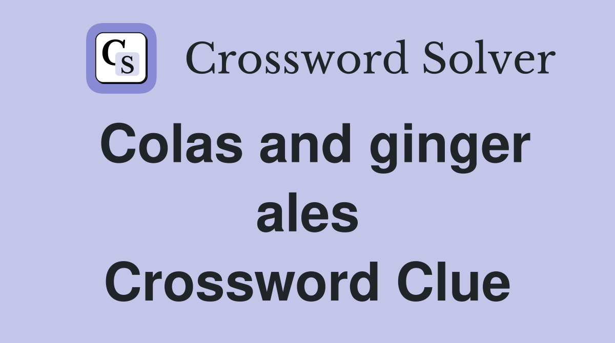 Colas and ginger ales Crossword Clue
