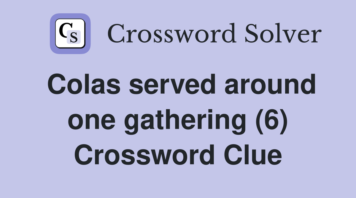 Colas served around one gathering (6) Crossword Clue