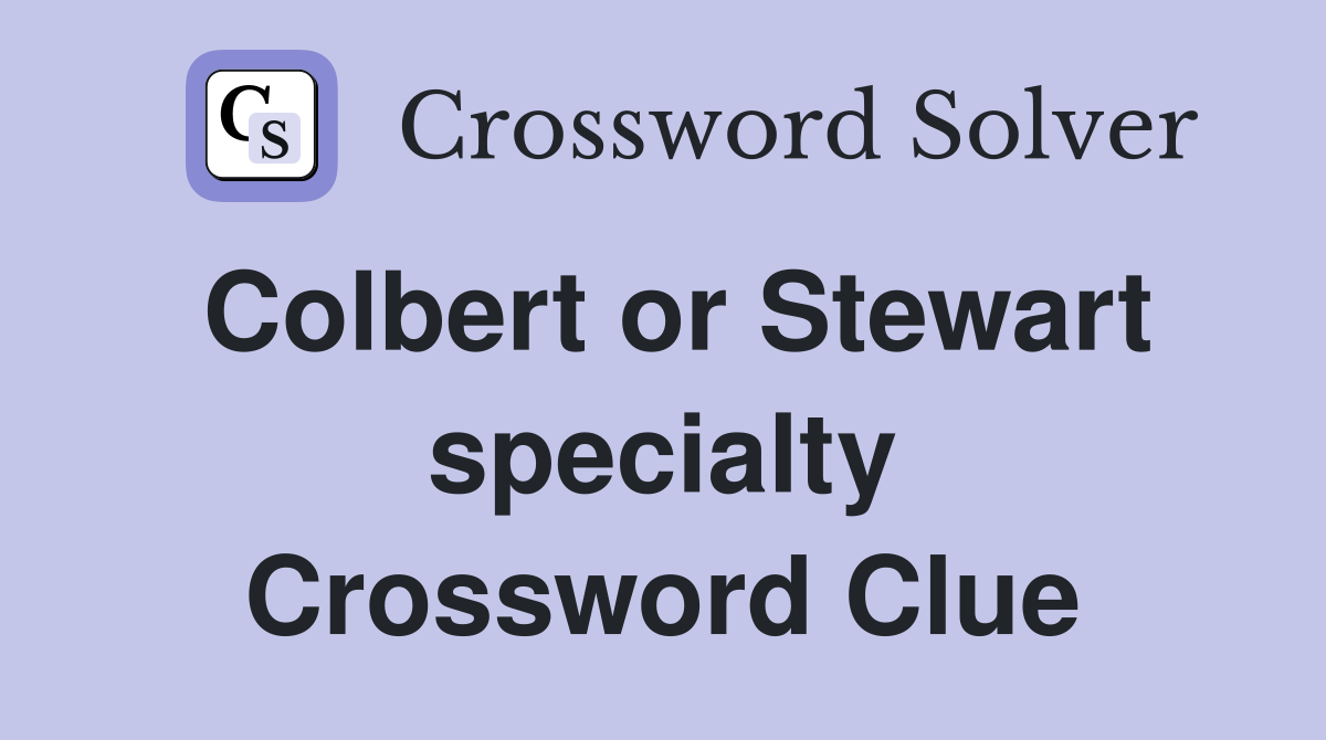 Colbert or Stewart specialty Crossword Clue