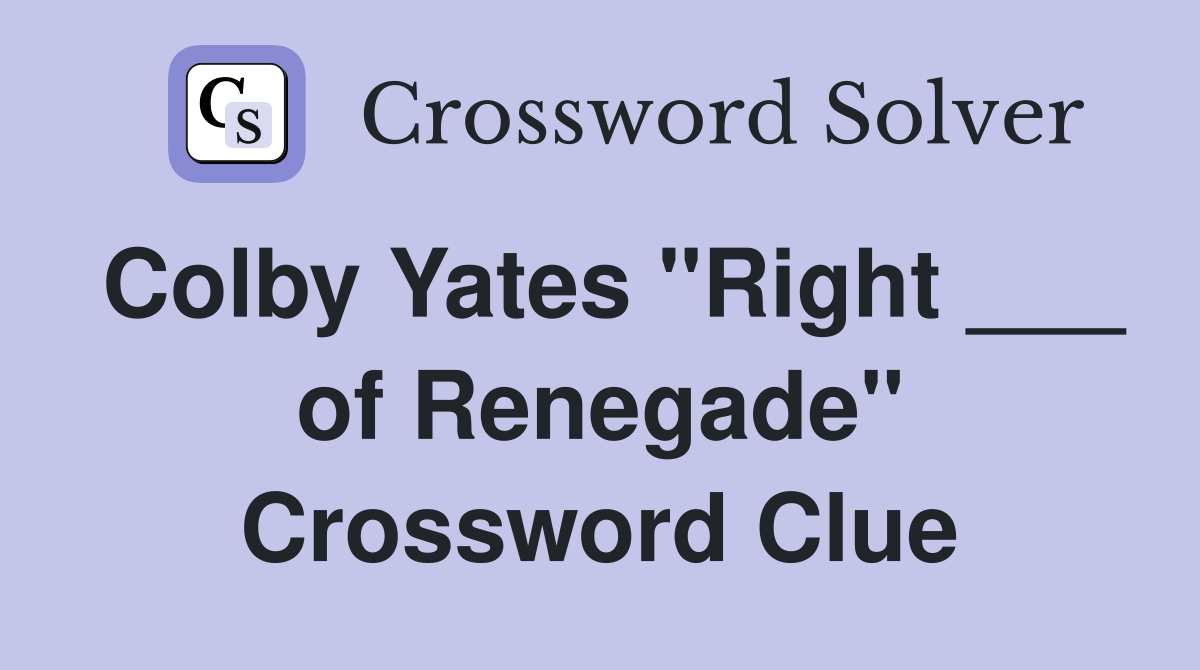 Colby Yates "Right ___ of Renegade" Crossword Clue