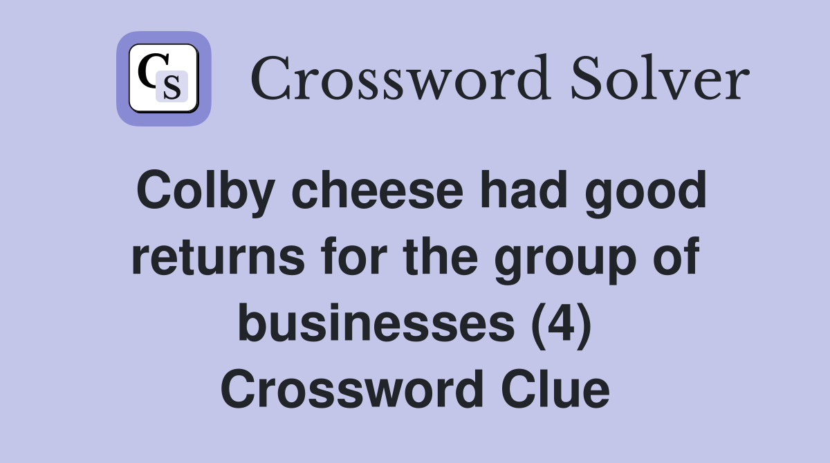 Colby cheese had good returns for the group of businesses (4) Crossword Clue