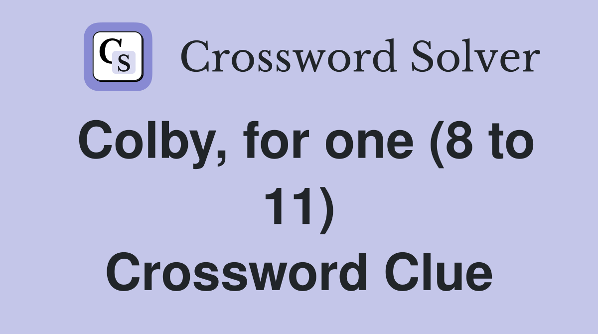 Colby, for one (8 to 11) Crossword Clue