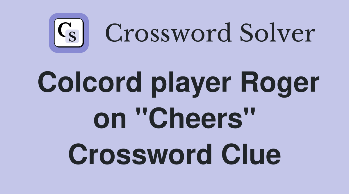 Colcord player Roger on "Cheers" Crossword Clue