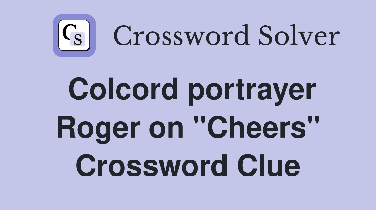 Colcord portrayer Roger on "Cheers" Crossword Clue