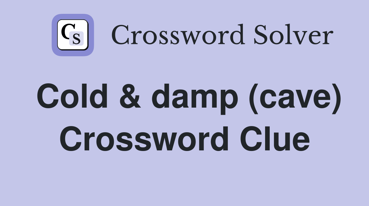 Cold & damp (cave) Crossword Clue