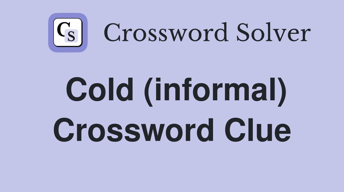 Cold (informal) Crossword Clue