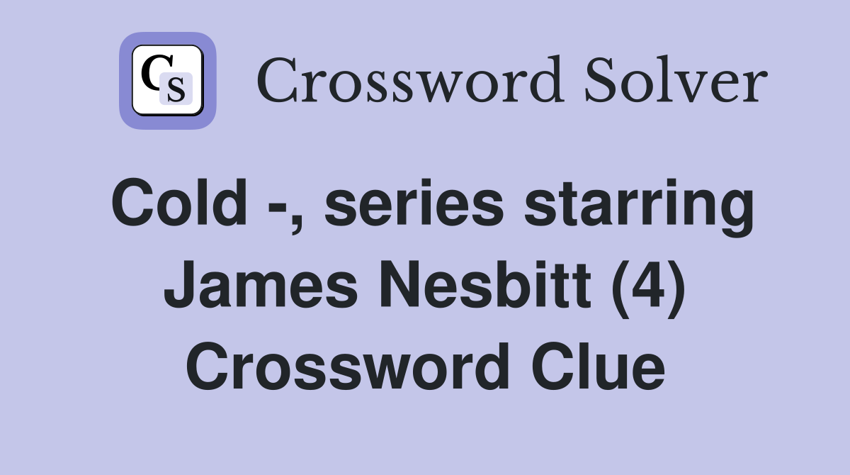 Cold -, series starring James Nesbitt (4) Crossword Clue