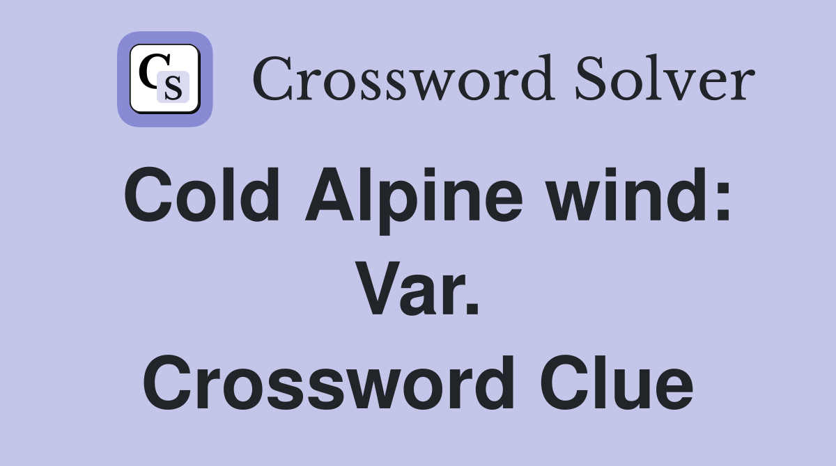 Cold Alpine wind: Var. Crossword Clue