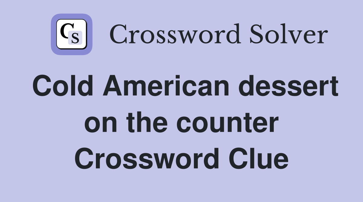 Cold American dessert on the counter Crossword Clue