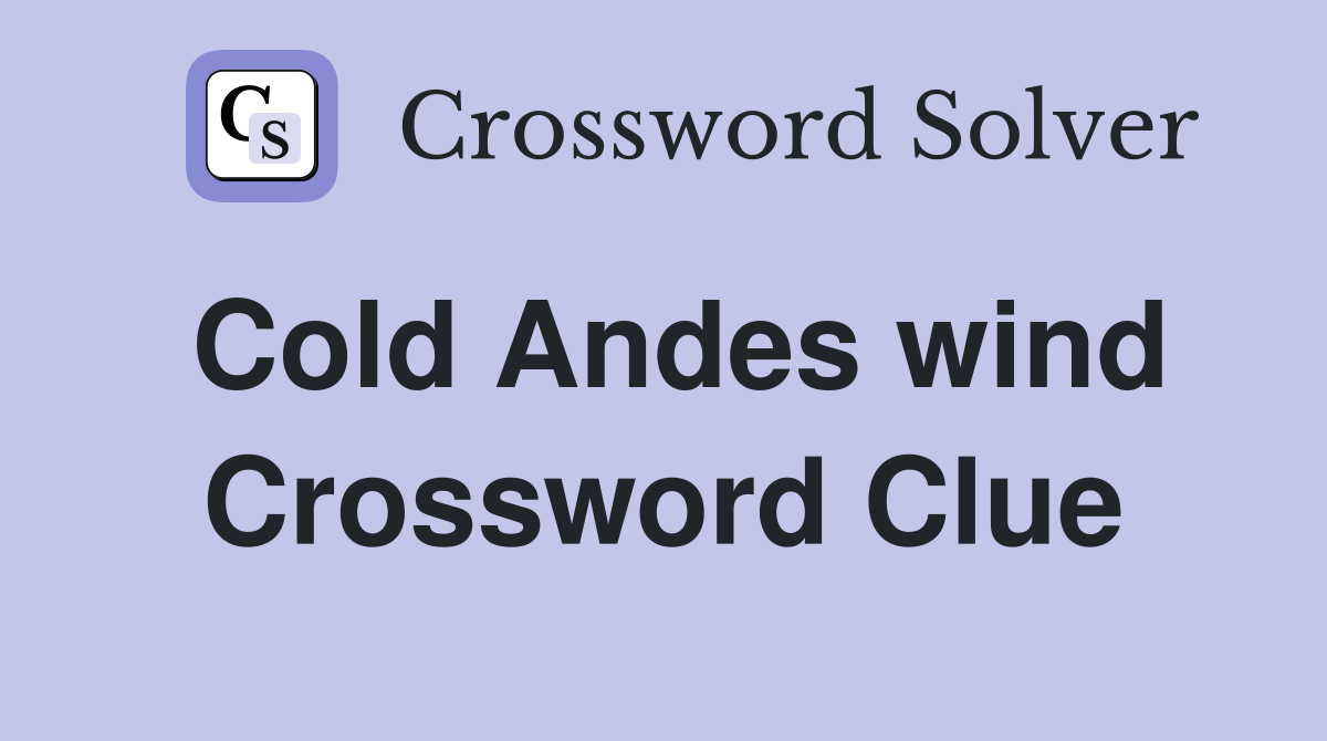 Cold Andes wind Crossword Clue