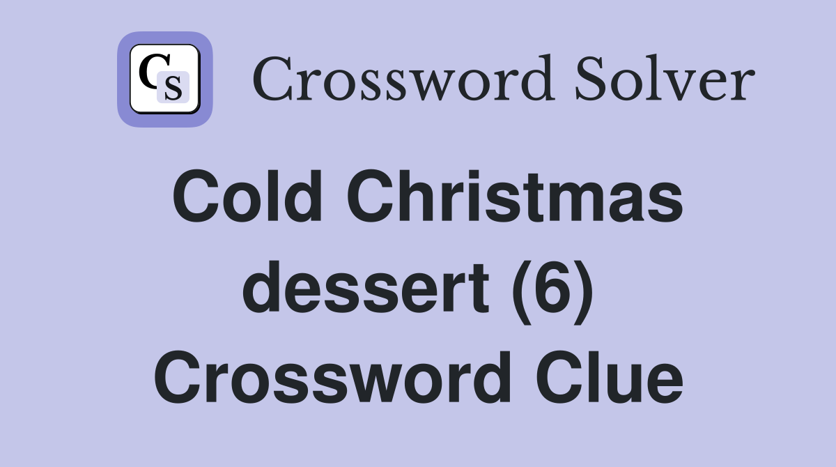 Cold Christmas dessert (6) Crossword Clue