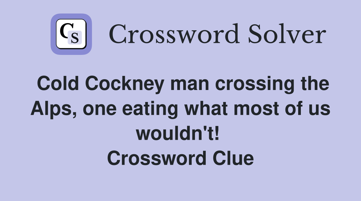 Cold Cockney man crossing the Alps, one eating what most of us wouldn't!  Crossword Clue