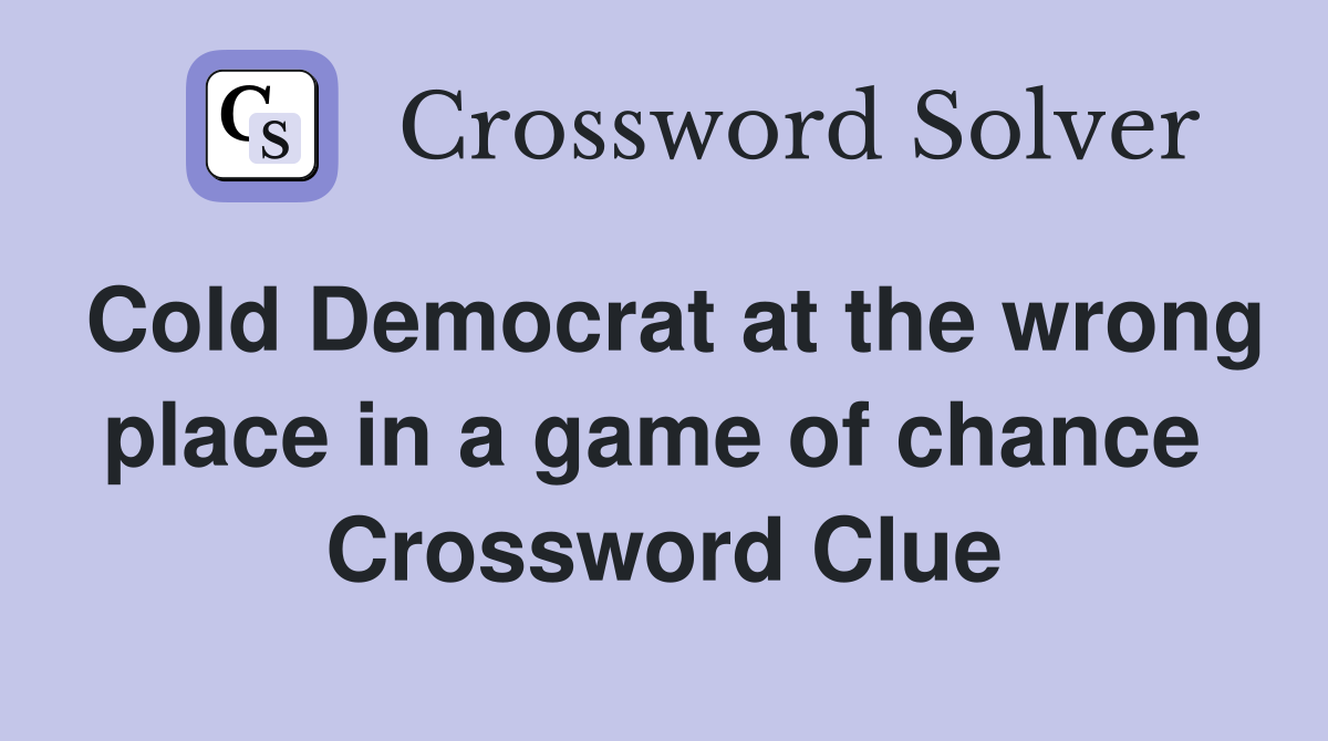 Cold Democrat at the wrong place in a game of chance  Crossword Clue