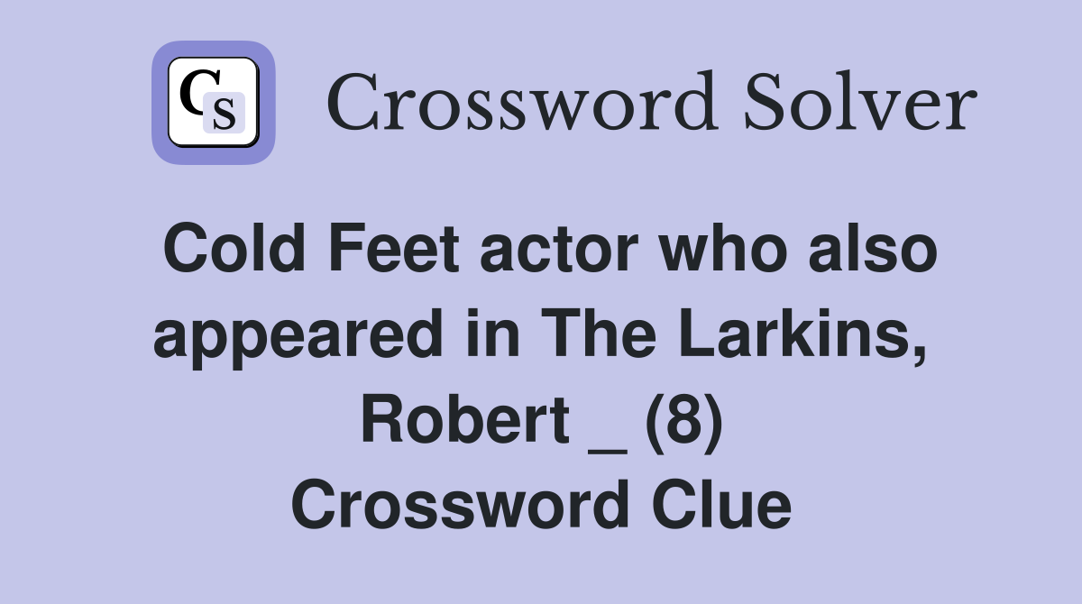 Cold Feet actor who also appeared in The Larkins, Robert _ (8) Crossword Clue