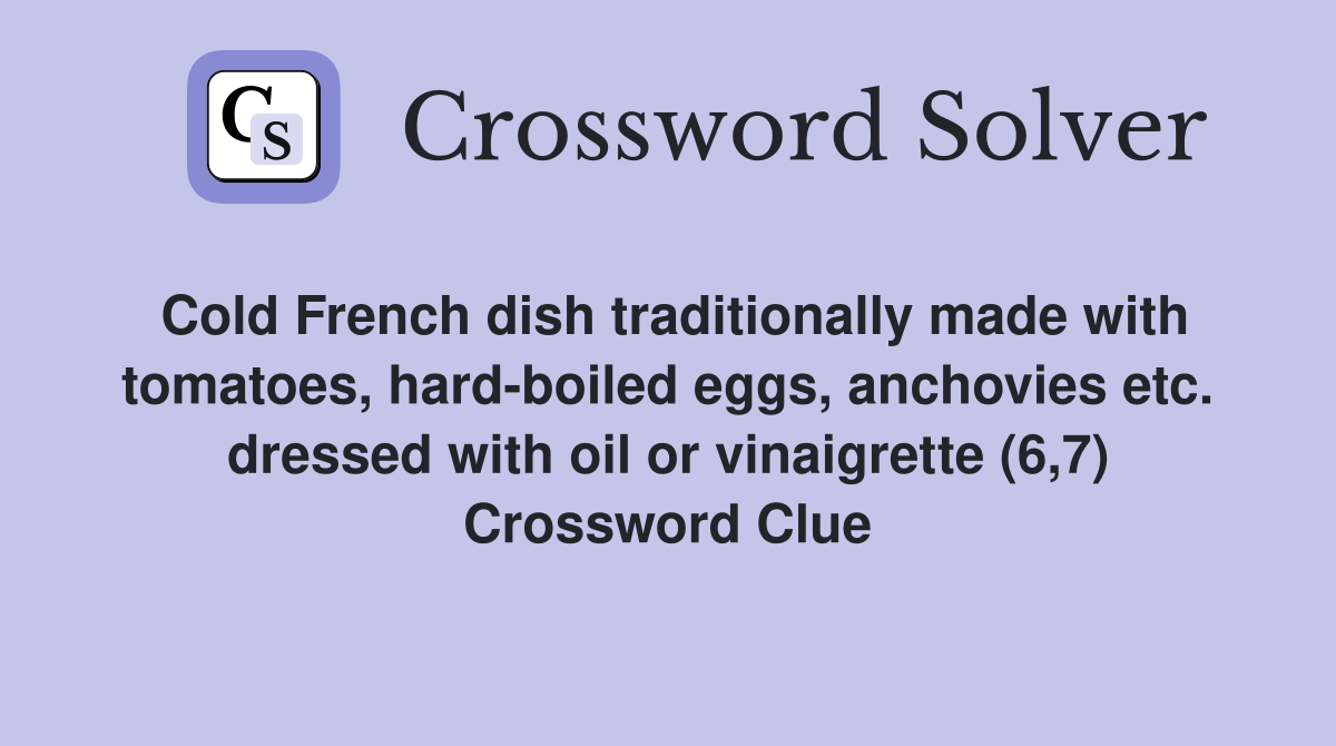 Cold French dish traditionally made with tomatoes, hard-boiled eggs, anchovies etc. dressed with oil or vinaigrette (6,7) Crossword Clue