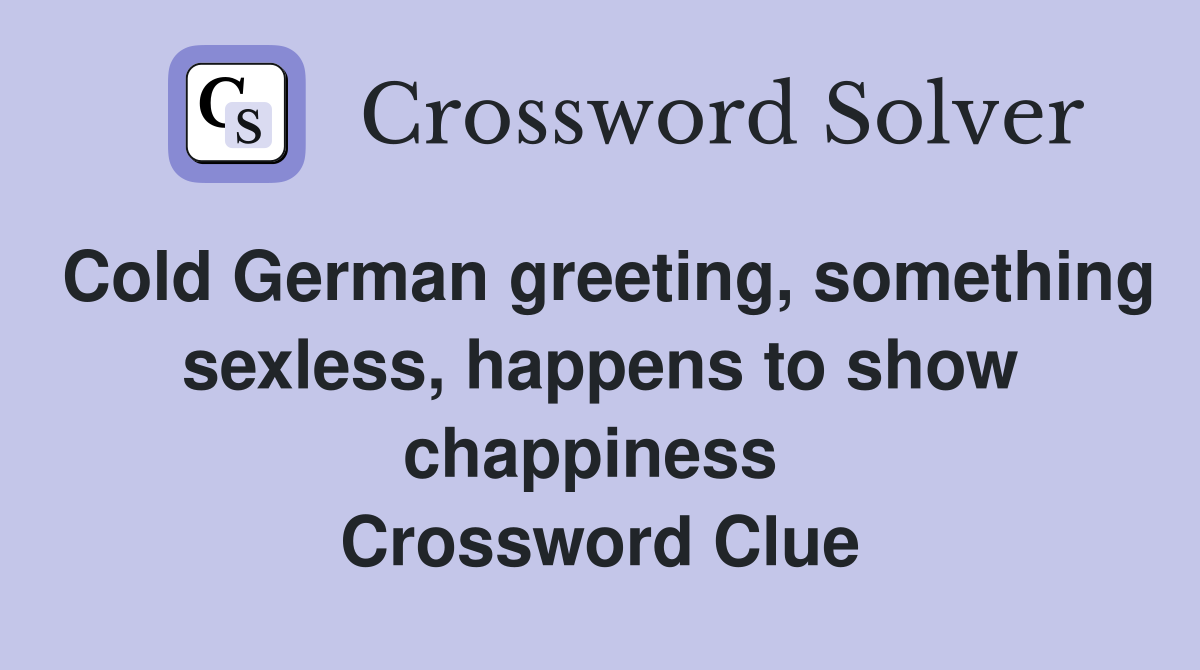 Cold German greeting, something sexless, happens to show chappiness  Crossword Clue