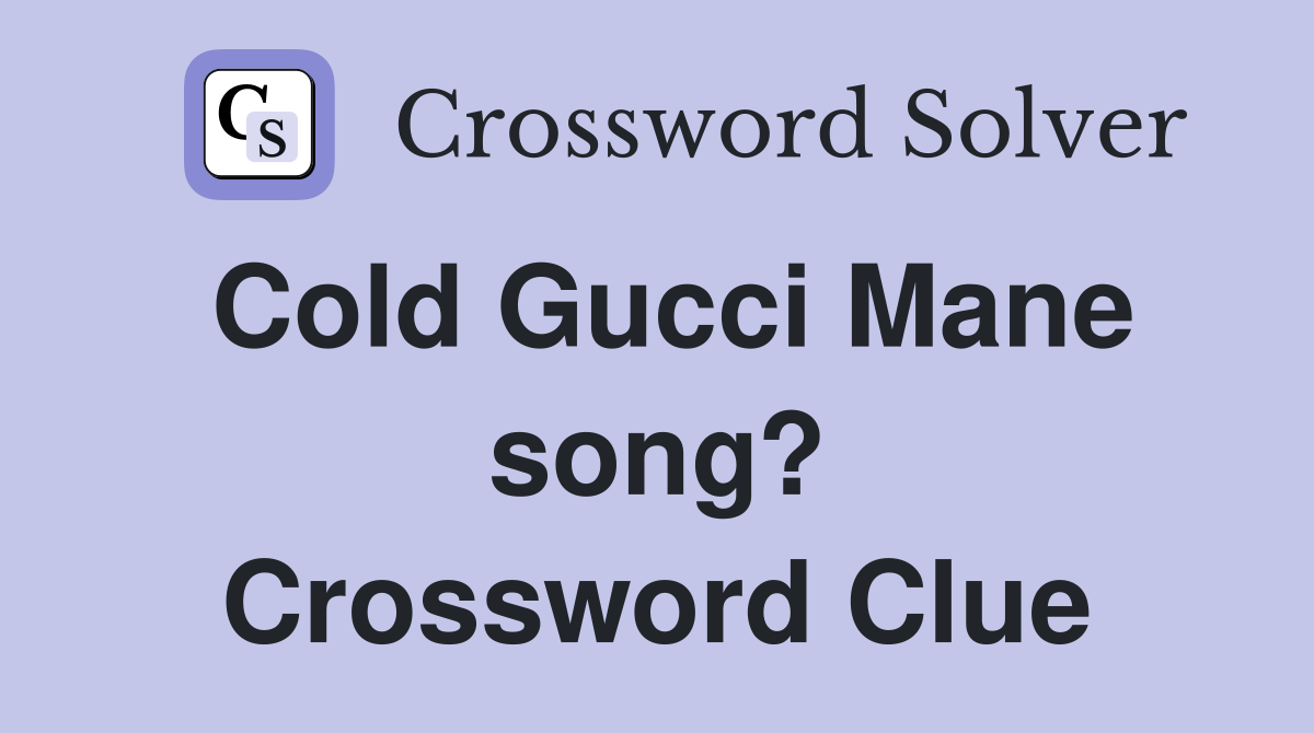 Cold Gucci Mane song? Crossword Clue
