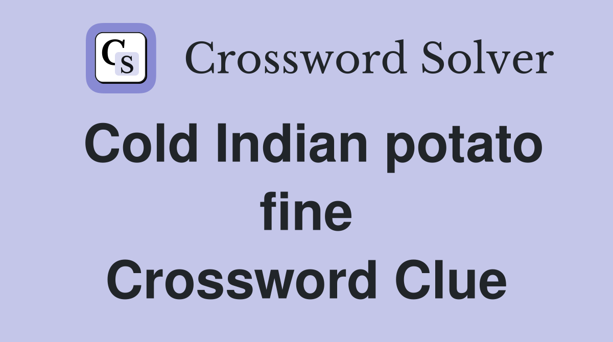 Cold Indian potato fine Crossword Clue