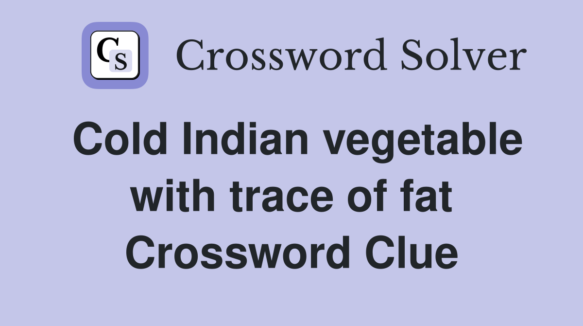 Cold Indian vegetable with trace of fat Crossword Clue