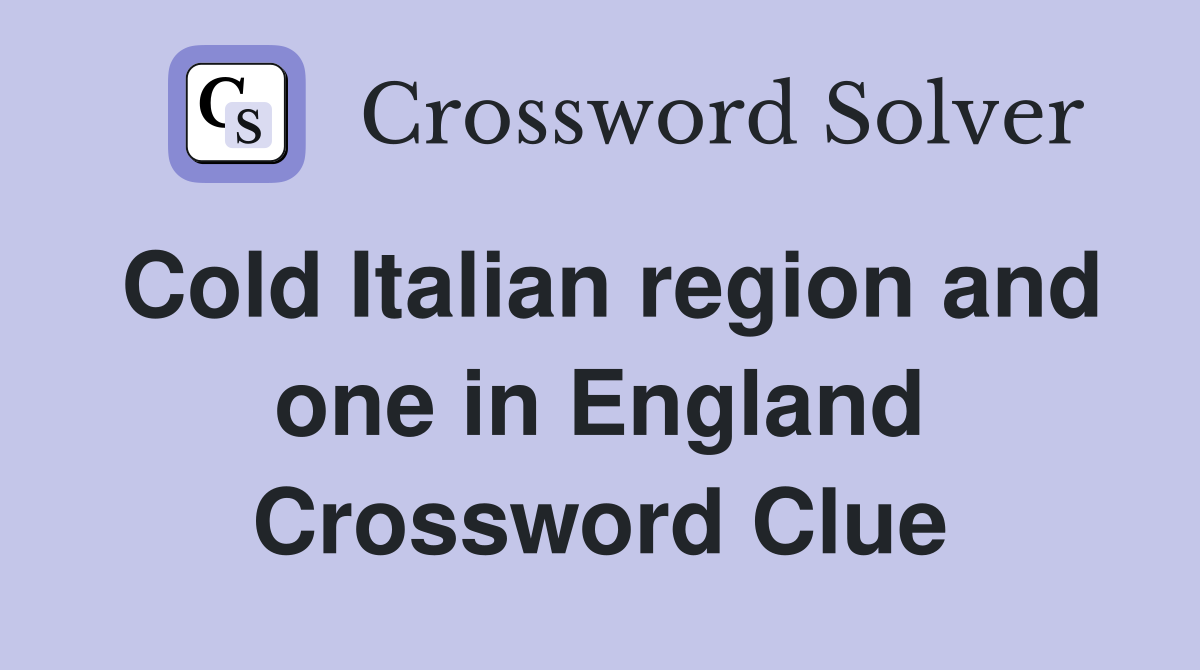Cold Italian region and one in England Crossword Clue