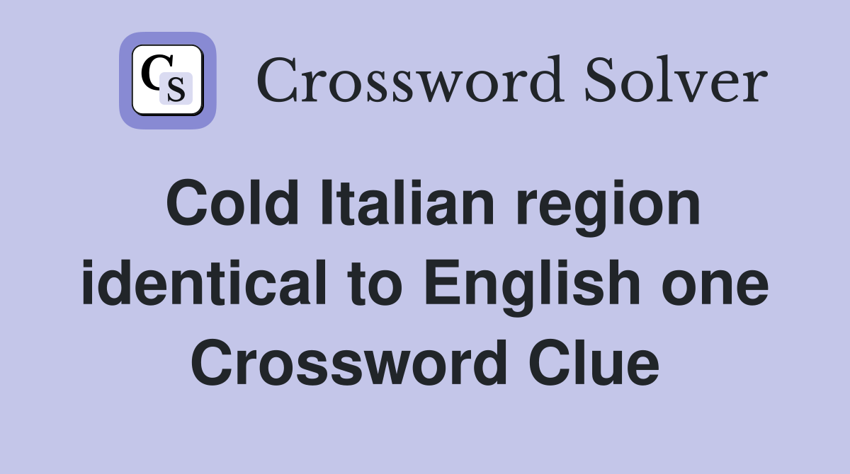 Cold Italian region identical to English one Crossword Clue