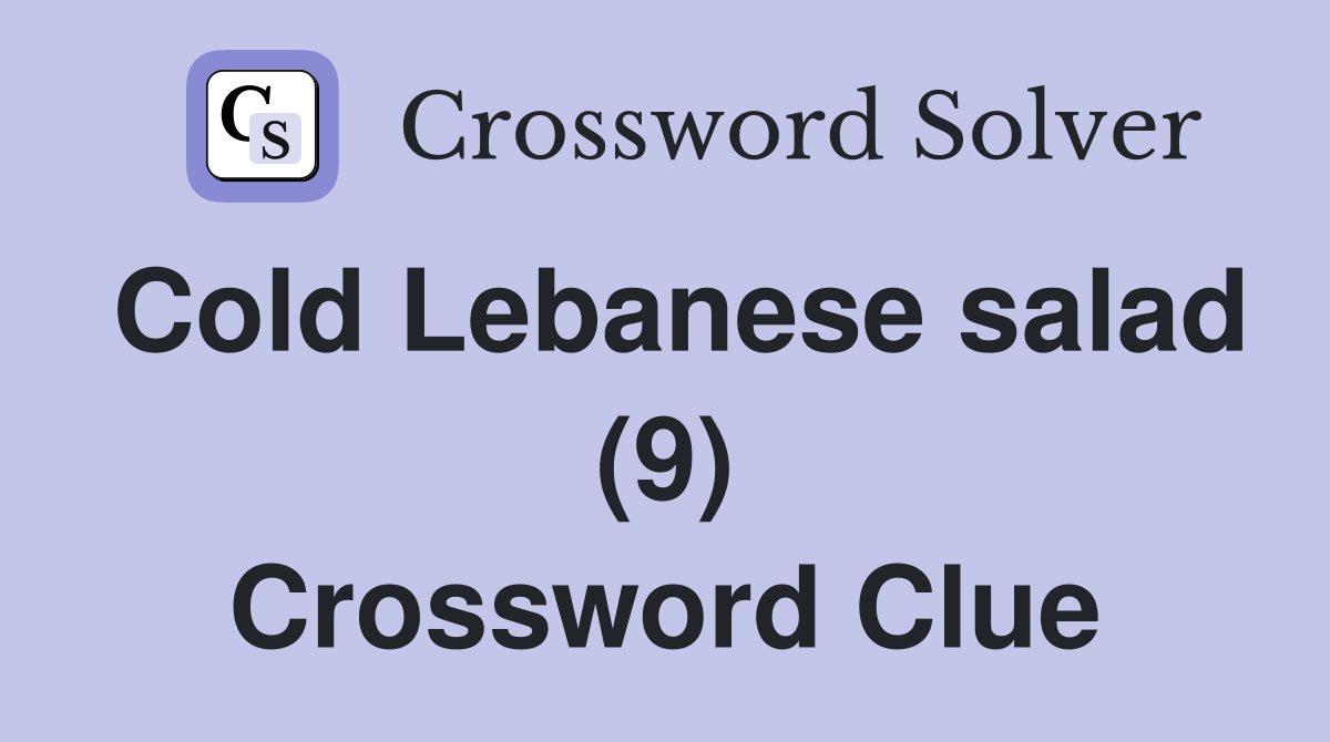 Cold Lebanese salad (9) Crossword Clue