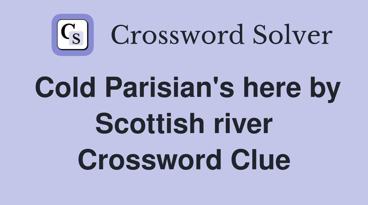 Cold Parisian's here by Scottish river Crossword Clue