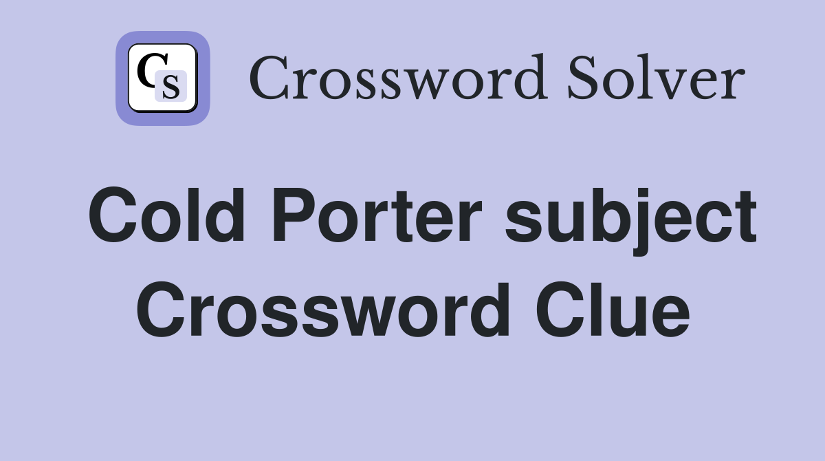 Cold Porter subject Crossword Clue