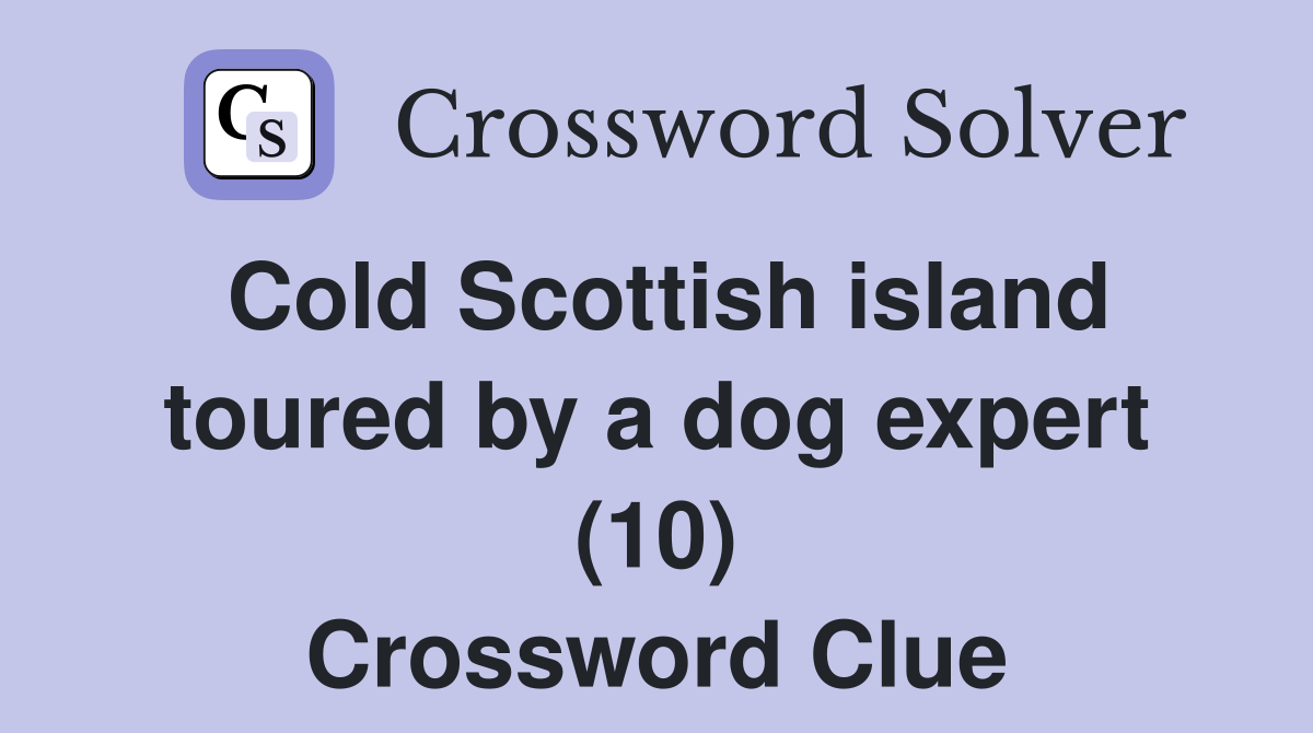 Cold Scottish island toured by a dog expert (10) Crossword Clue
