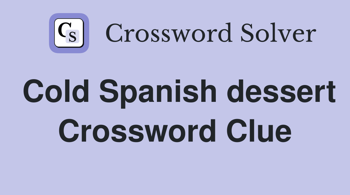 Cold Spanish dessert Crossword Clue