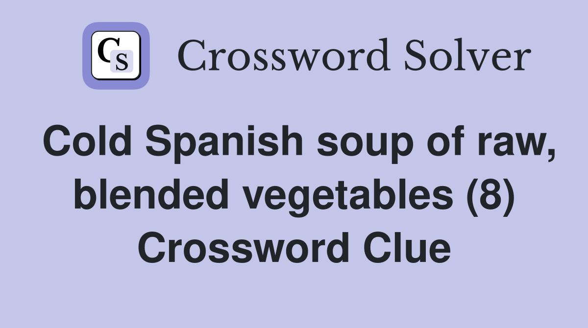 Cold Spanish soup of raw, blended vegetables (8) Crossword Clue