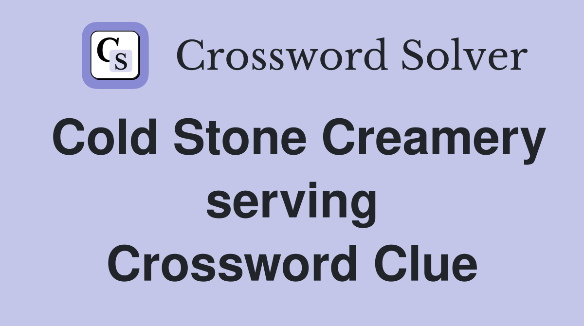 Cold Stone Creamery serving Crossword Clue