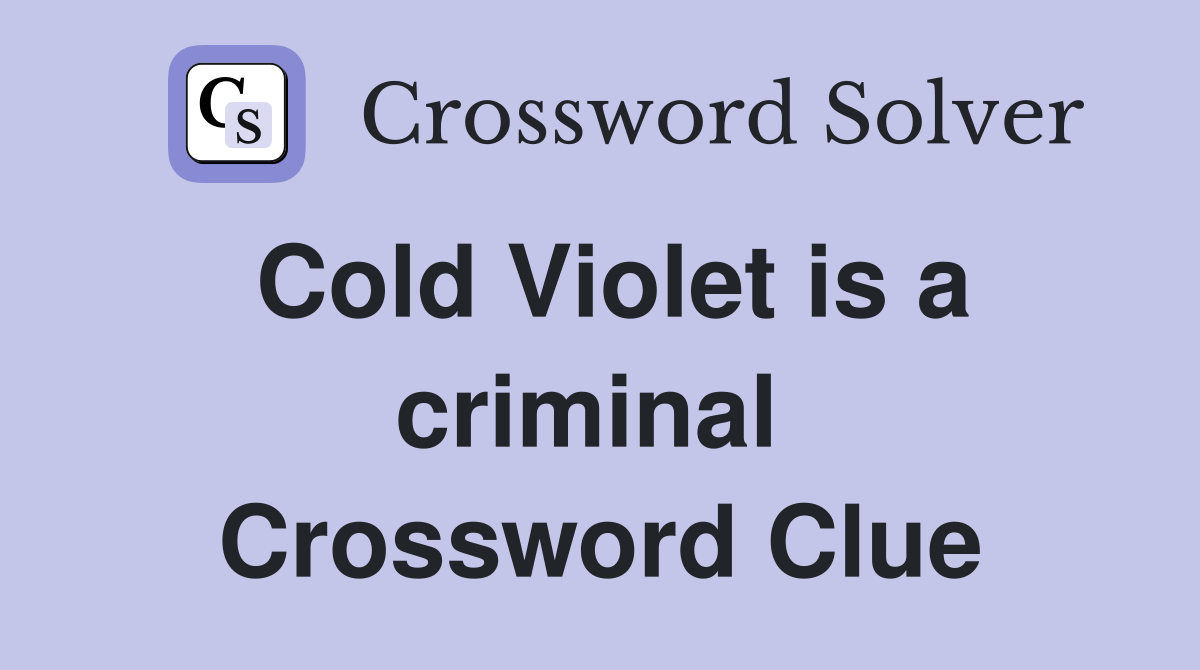 Cold Violet is a criminal  Crossword Clue
