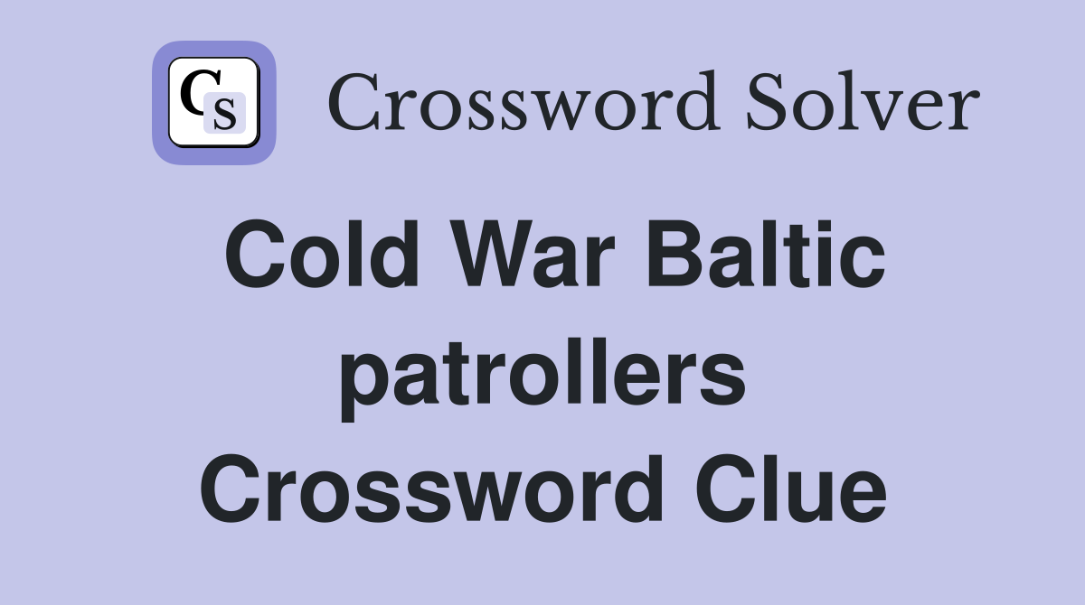 Cold War Baltic patrollers Crossword Clue