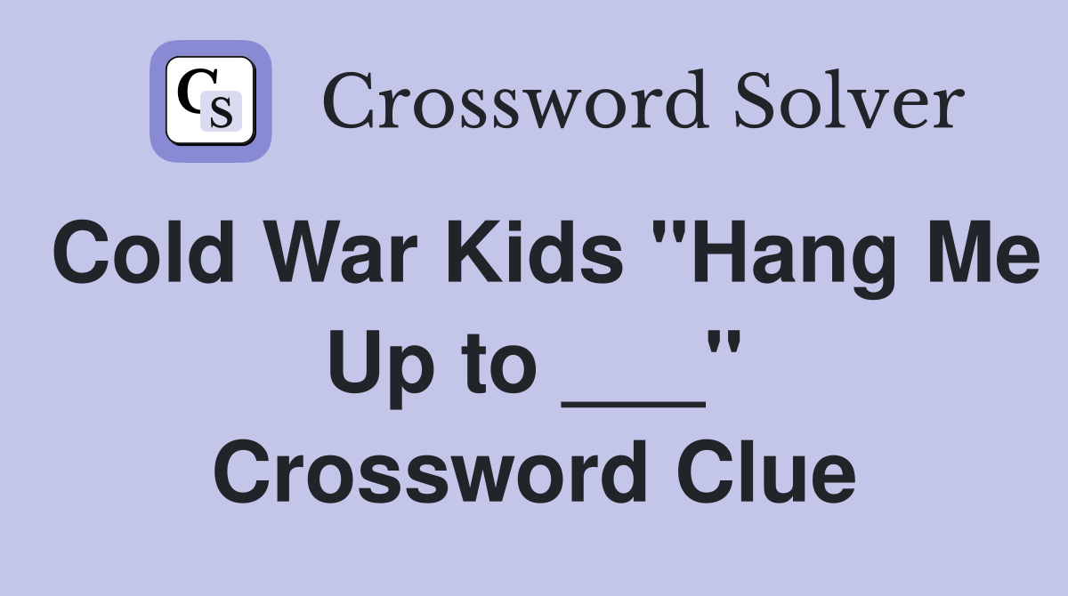 Cold War Kids "Hang Me Up to ___" Crossword Clue