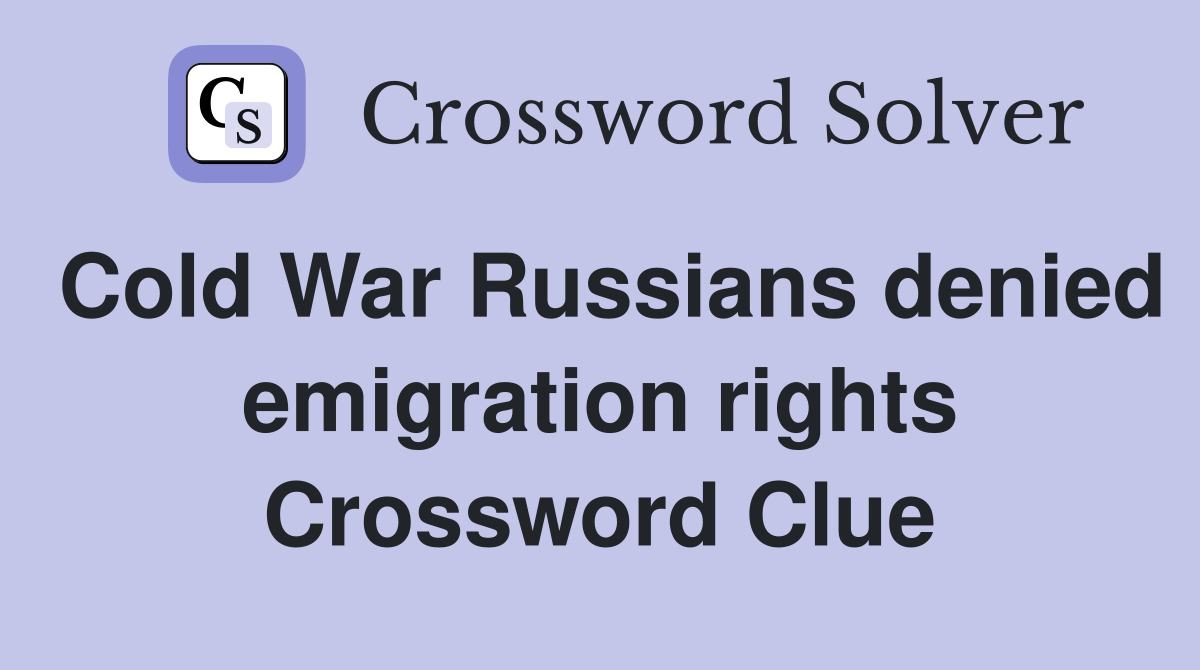 Cold War Russians denied emigration rights Crossword Clue