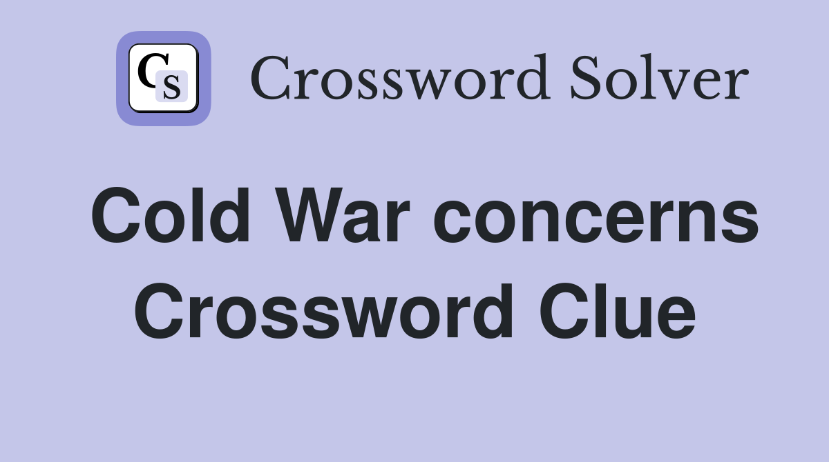 Cold War concerns Crossword Clue
