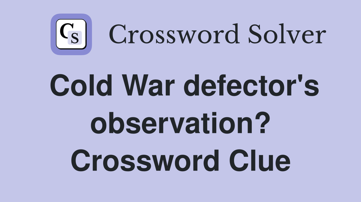 Cold War defector's observation? Crossword Clue
