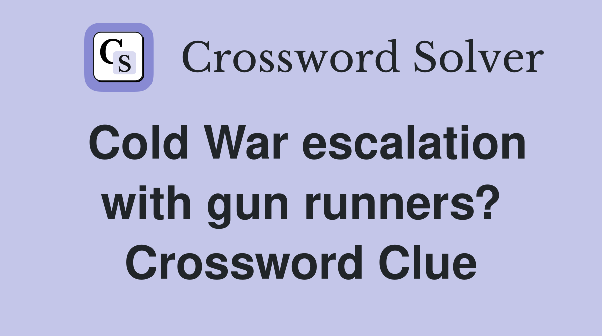 Cold War escalation with gun runners? Crossword Clue