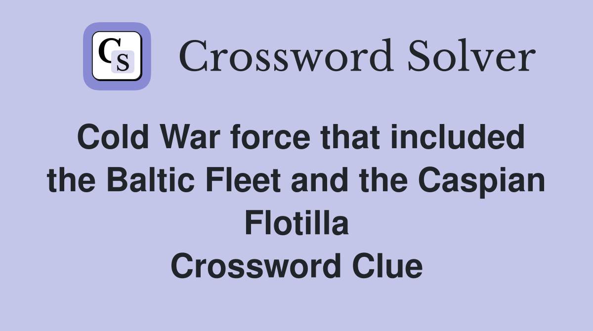 Cold War force that included the Baltic Fleet and the Caspian Flotilla Crossword Clue