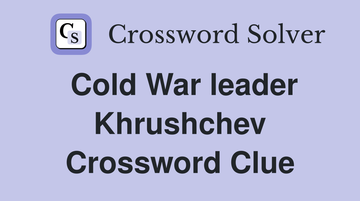 Cold War leader Khrushchev Crossword Clue