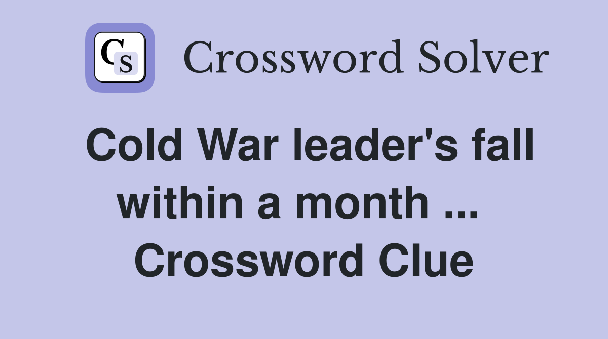 Cold War leader's fall within a month ...  Crossword Clue