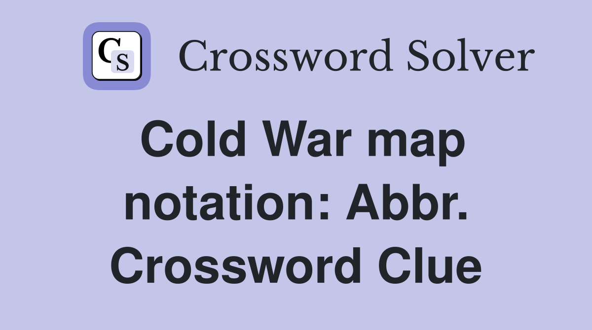 Cold War map notation: Abbr. Crossword Clue