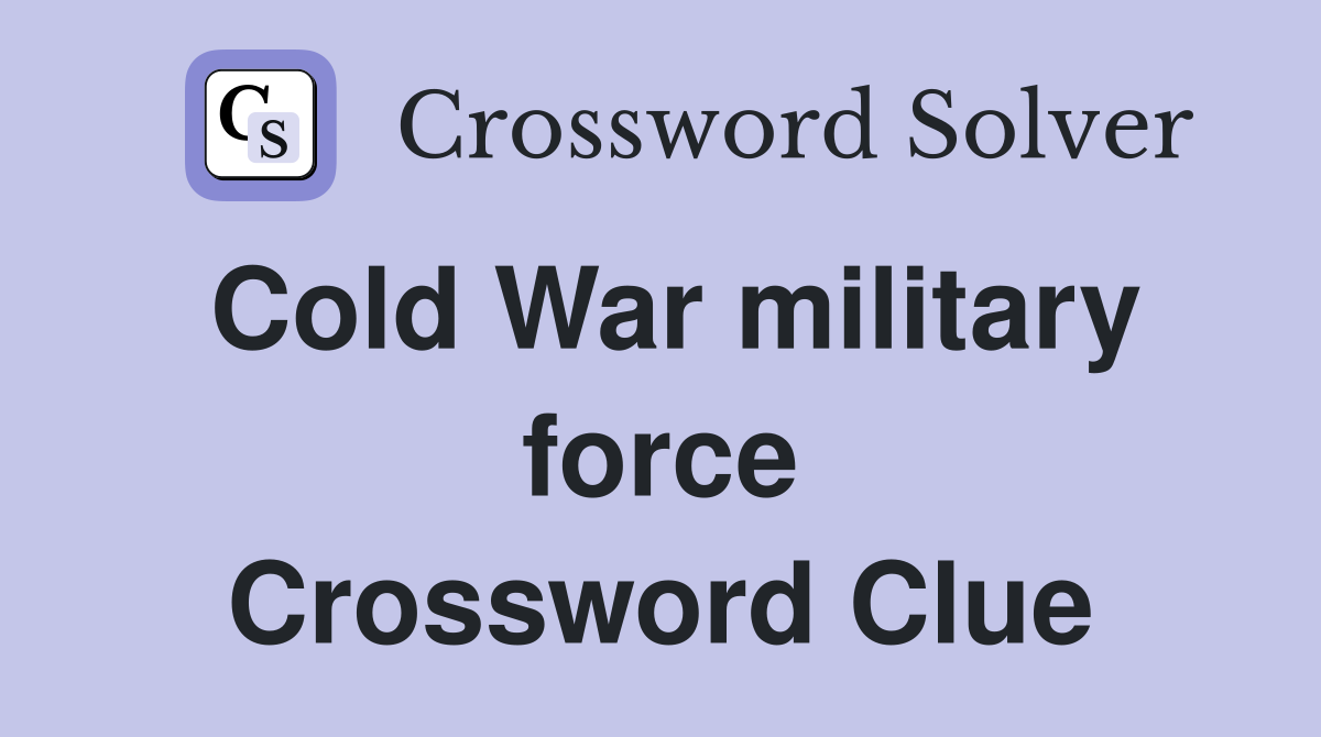 Cold War military force Crossword Clue