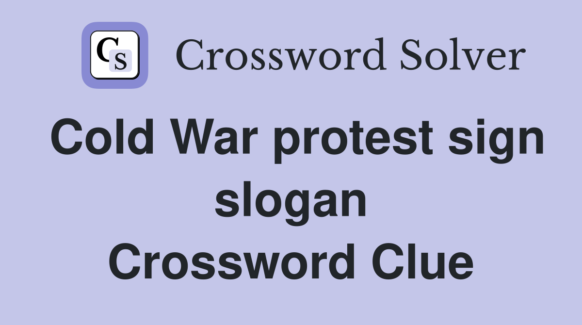 Cold War protest sign slogan Crossword Clue