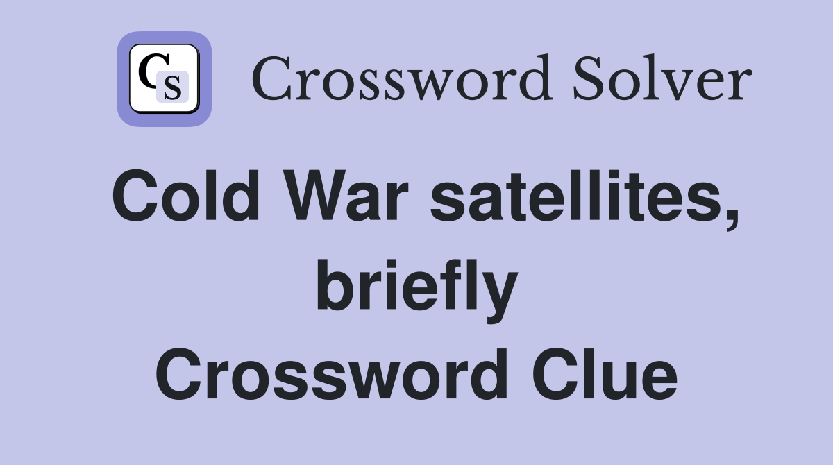 Cold War satellites, briefly Crossword Clue