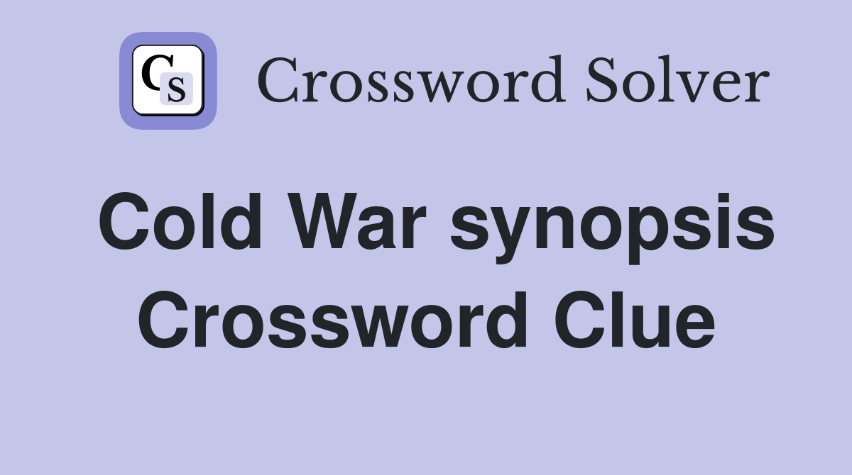 Cold War synopsis Crossword Clue