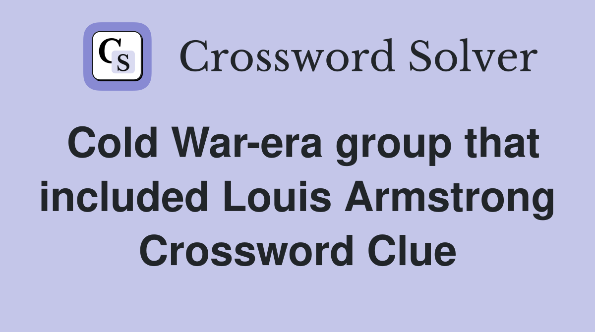 Cold War-era group that included Louis Armstrong Crossword Clue