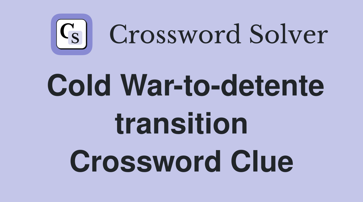 Cold War-to-detente transition Crossword Clue